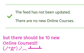 Success status message of "The feed has not been updated" and "There are no new online courses," with a table flipping emoji below that and the text "But there should be 10 new online courses!!!"